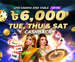 Live Casino and Table up to ৳6,000 Tue, Thu & Sat Cashback